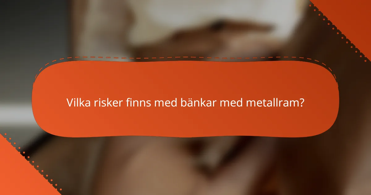 Vilka risker finns med bänkar med metallram?