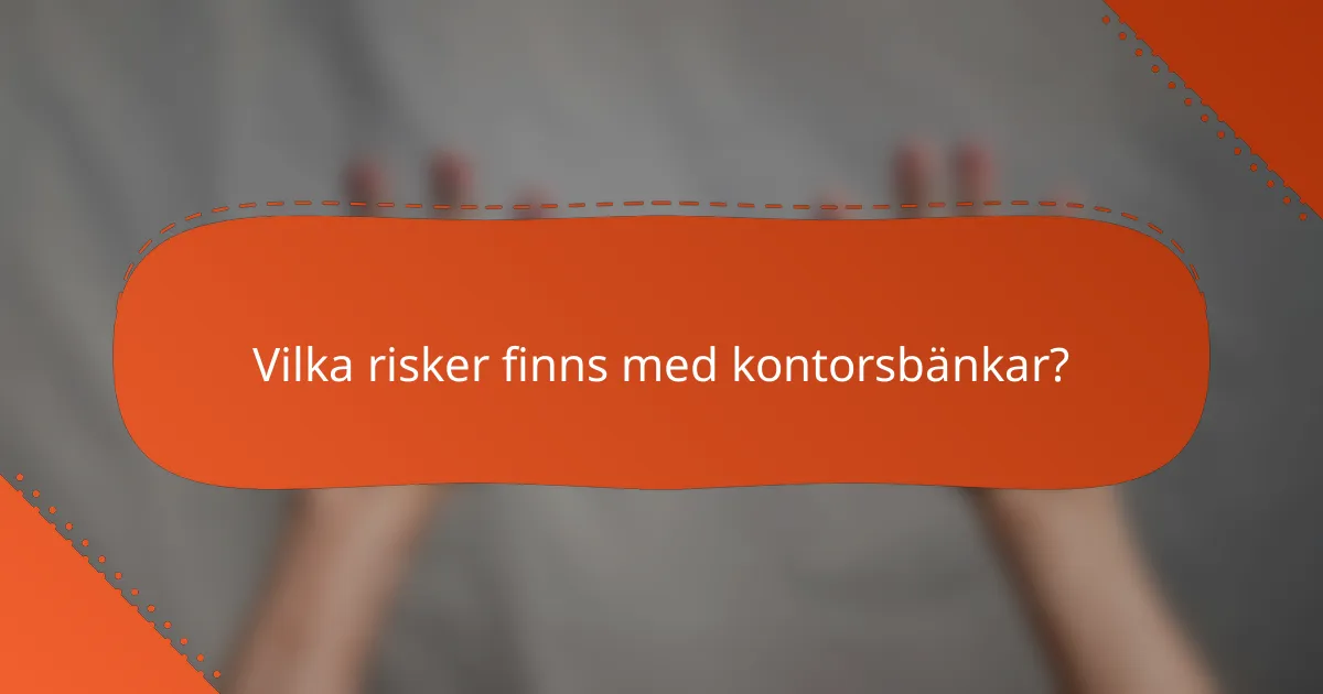 Vilka risker finns med kontorsbänkar?
