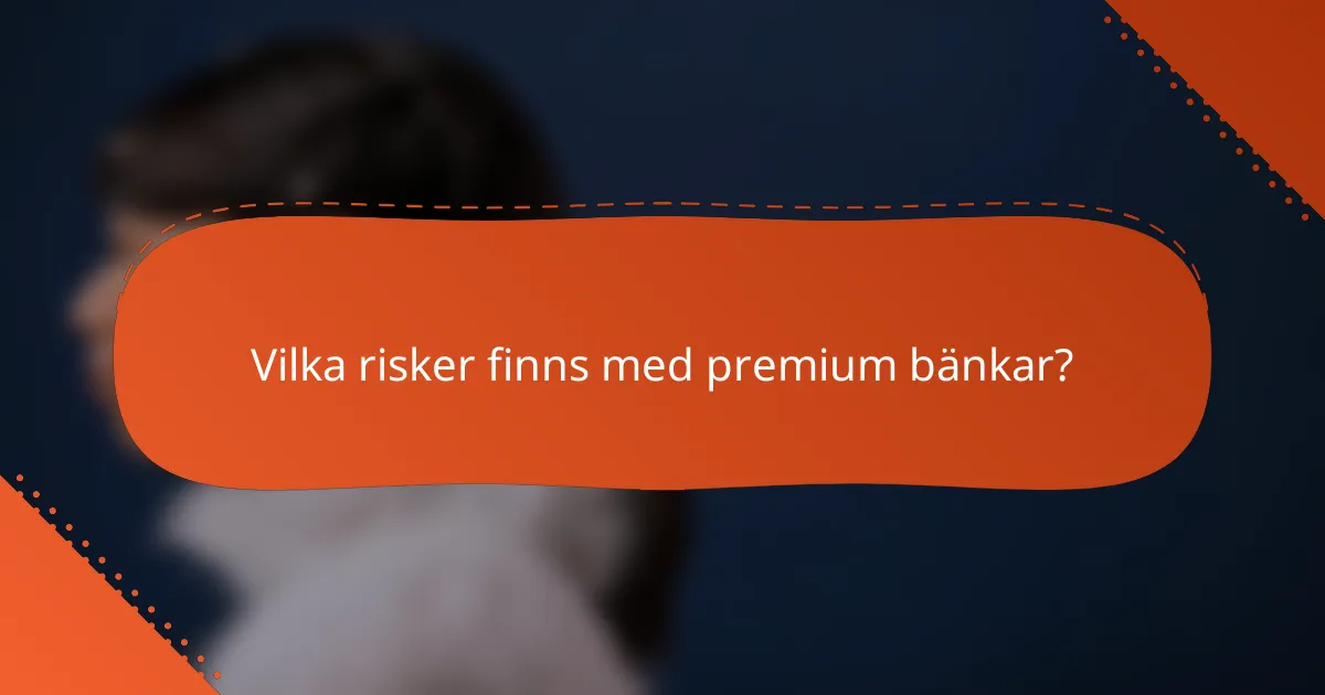 Vilka risker finns med premium bänkar?