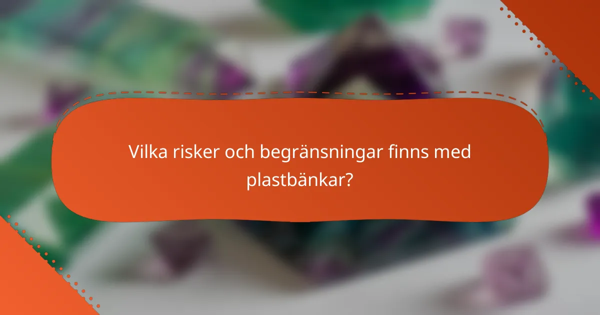 Vilka risker och begränsningar finns med plastbänkar?