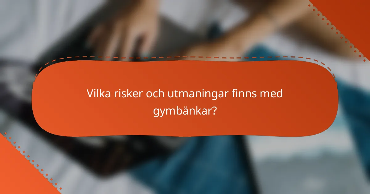 Vilka risker och utmaningar finns med gymbänkar?