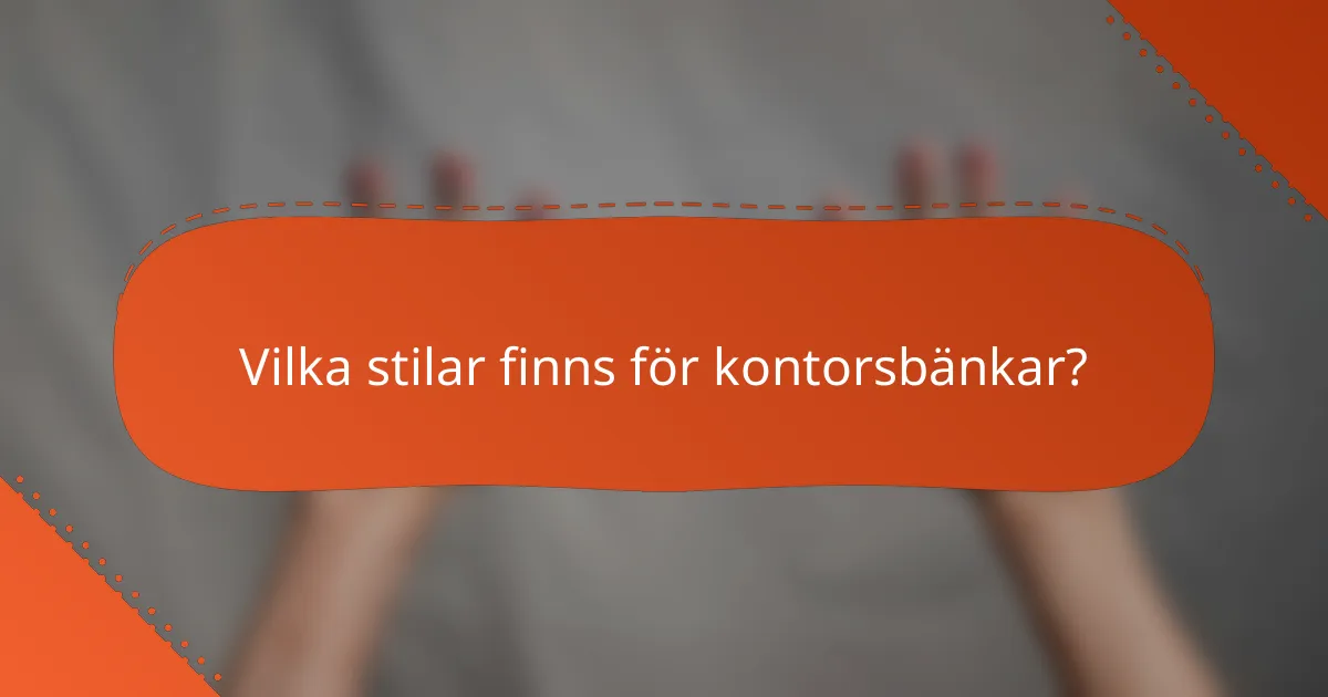 Vilka stilar finns för kontorsbänkar?
