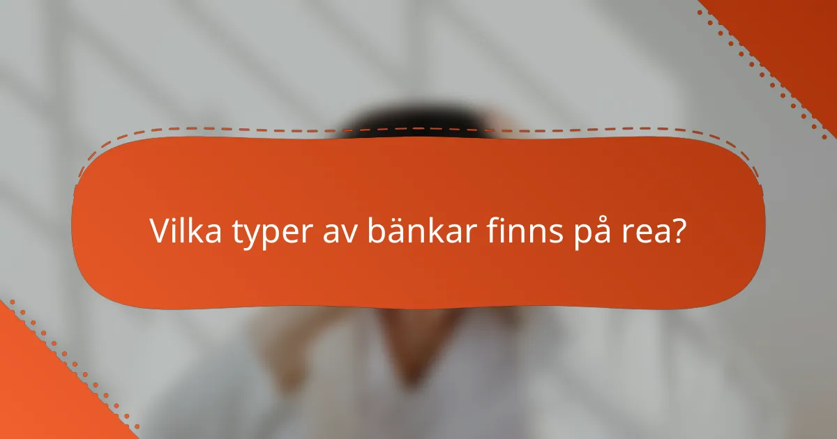Vilka typer av bänkar finns på rea?